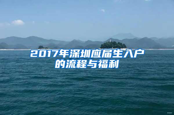 2017年深圳应届生入户的流程与福利