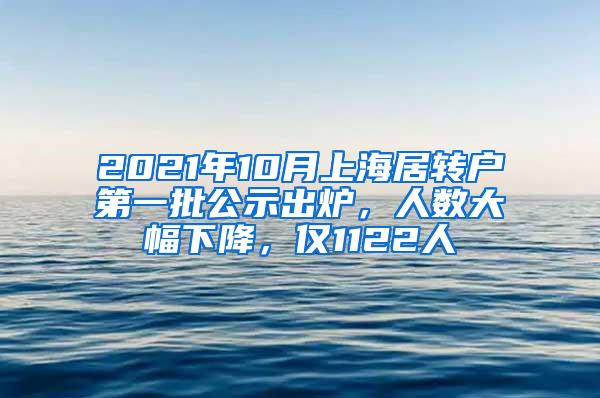 2021年10月上海居转户第一批公示出炉，人数大幅下降，仅1122人