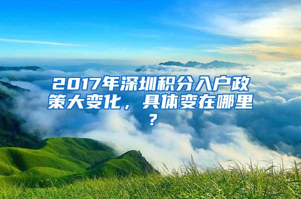 2017年深圳积分入户政策大变化，具体变在哪里？
