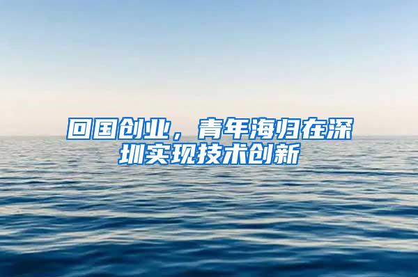 回国创业，青年海归在深圳实现技术创新