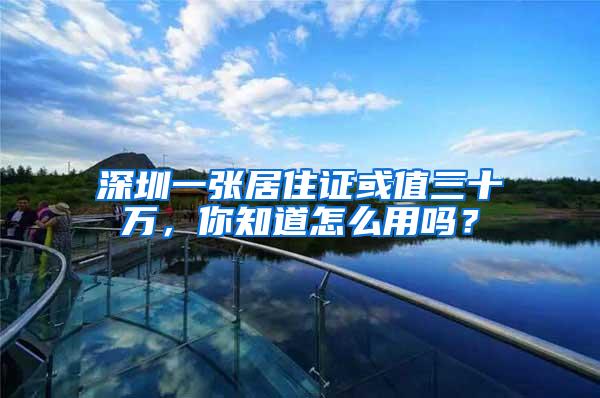 深圳一张居住证或值三十万，你知道怎么用吗？