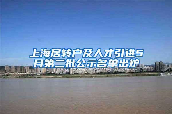 上海居转户及人才引进5月第二批公示名单出炉
