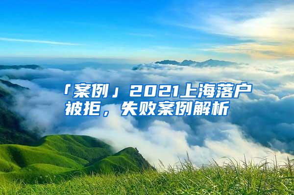 「案例」2021上海落户被拒，失败案例解析