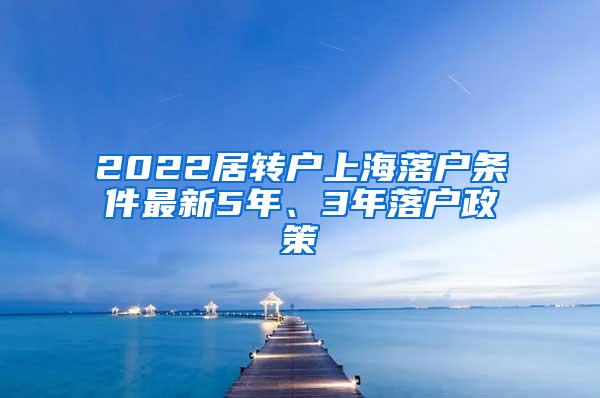 2022居转户上海落户条件最新5年、3年落户政策