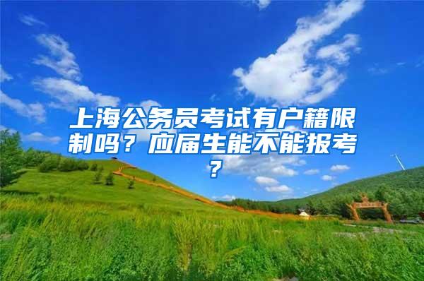 上海公务员考试有户籍限制吗？应届生能不能报考？