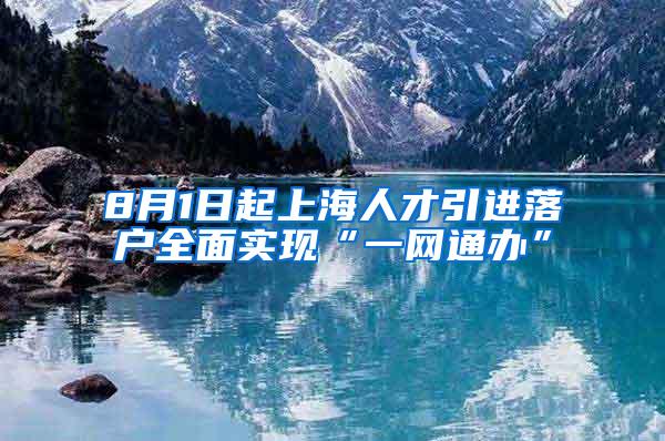 8月1日起上海人才引进落户全面实现“一网通办”