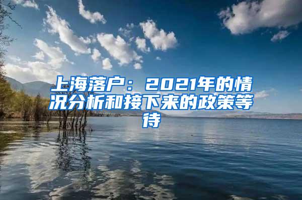 上海落户：2021年的情况分析和接下来的政策等待