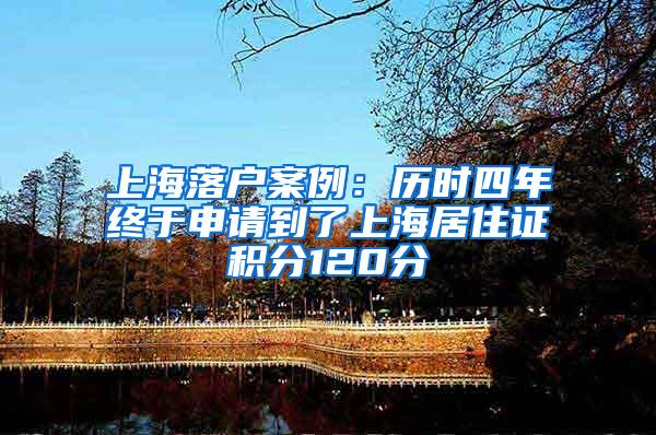 上海落户案例：历时四年终于申请到了上海居住证积分120分