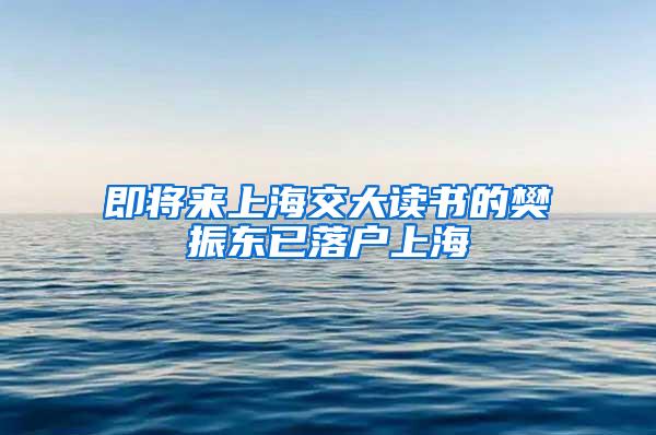 即将来上海交大读书的樊振东已落户上海