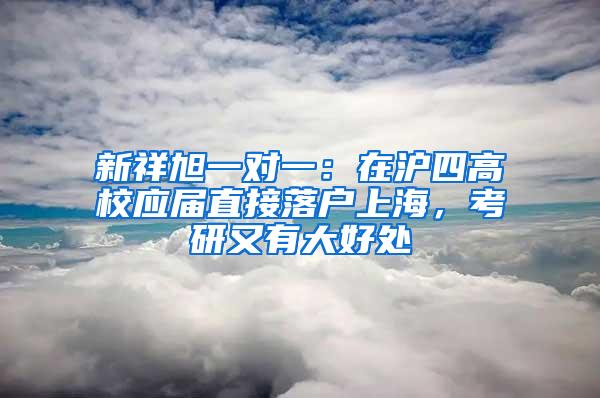 新祥旭一对一：在沪四高校应届直接落户上海，考研又有大好处