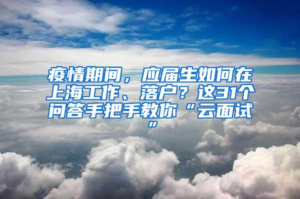 疫情期间，应届生如何在上海工作、落户？这31个问答手把手教你“云面试”