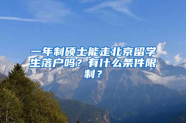 一年制硕士能走北京留学生落户吗？有什么条件限制？