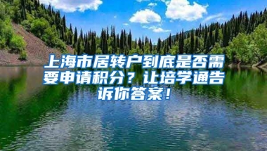 上海市居转户到底是否需要申请积分？让培学通告诉你答案！