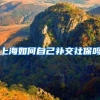 上海如何自己补交社保吗