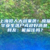 上海抢人大战来袭！应届毕业生落户或迎好消息，网友：能留住吗？