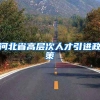 河北省高层次人才引进政策