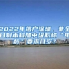 2022年落户深圳，非全日制本科加中级职称“年龄”要求几岁？