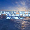 武汉光谷发布“创投十条”：创投机构落户最高奖励2000万元
