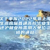 关于申报2022年非上海生源应届普通高校毕业生进沪就业所需用人单位资格的通知