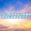 2021上海落户社保基数缴纳标准要求是多少？