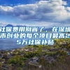 社保费用别省了，在深圳市创业的每个项目最高25万社保补贴