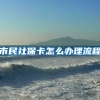 市民社保卡怎么办理流程