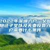 2022年深圳入户：父母随迁子女以及夫妻投靠入户需要什么条件