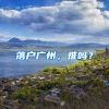 落户广州，难吗？