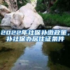 2022年社保补缴政策，补社保办居住证条件