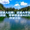 深圳人社局：这届大学生创业，可申领最高40万创业补贴
