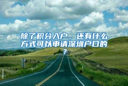 除了积分入户，还有什么方式可以申请深圳户口的？