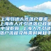 上海引进人才落户要求 上海市人才引进落户政策中级职称 上海人才引进落户流程及所需时间知乎