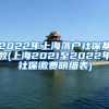 2022年上海落户社保基数(上海2021至2022年社保缴费明细表)