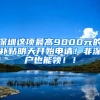 深圳这项最高9000元的补贴明天开始申请！非深户也能领！！