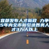 宜都发布人才新政 力争5年内全市新引进各类人才3万人以上