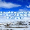深圳一市民电话预约办落户，等了一小时获回复座席全忙被挂断