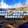 2023年，农村最新一项补贴来了？满足这个条件可以领取8万元！