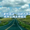 “柔性流动”引进人才正成为上海主导模式