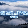 深圳人社局：小微企业，符合条件可申请40万创业补贴