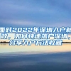 面对2022年深圳入户新政，如何快速落户深圳，分享入户方法收藏