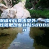 深圳小伙喜出望外！一次性领取创业补贴50000元