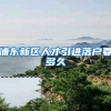 浦东新区人才引进落户要多久
