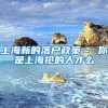 上海新的落户政策～ 你是上海抢的人才么