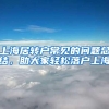 上海居转户常见的问题总结，助大家轻松落户上海