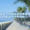 深圳：持居住证可申请新能源小汽车指标