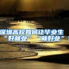 深圳高校如何让毕业生“好就业”“就好业”？
