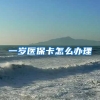 一岁医保卡怎么办理