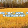 非洲“黑人”留学生，为什么喜欢留在中国？