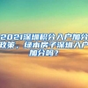 2021深圳积分入户加分政策，绿本房子深圳入户加分吗？