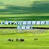 上海个人社保缴费基数怎么查询？